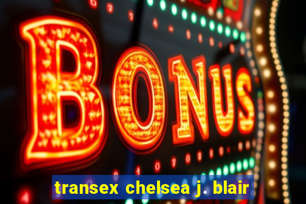 transex chelsea j. blair